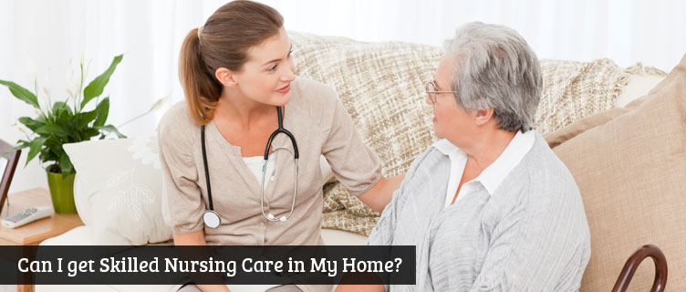 Can I get Skilled Nursing Care in My Home?