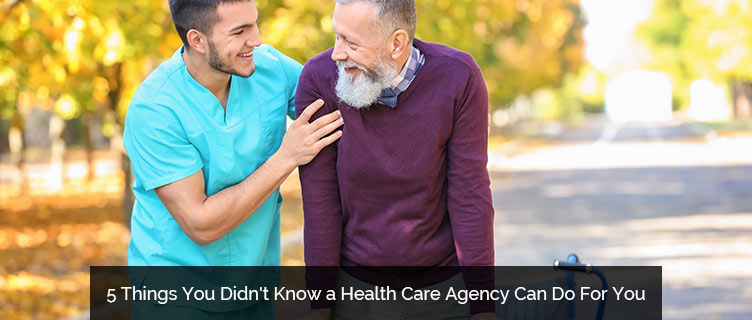 5 Things You Didn't Know a Health Care Agency Can Do For You