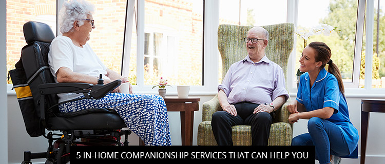 5 In-Home Companionship Services That Can Help You