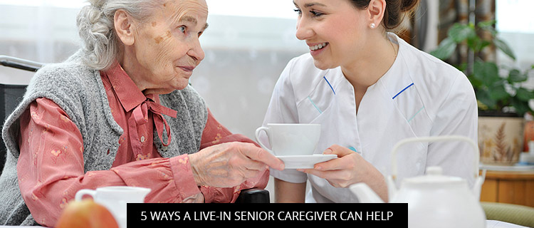 5 Ways A Live-In Senior Caregiver Can Help