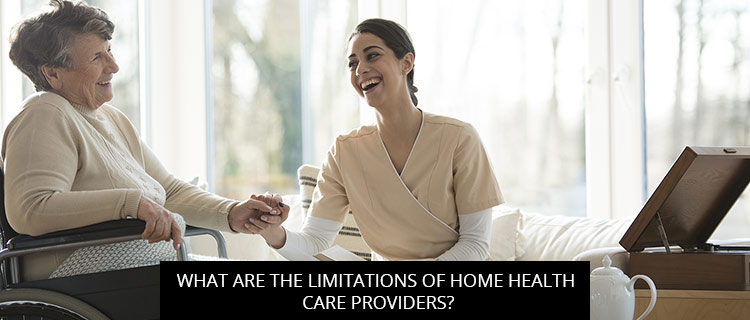What Are the Limitations of Home Health Care Providers?