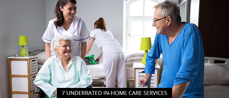 7 Underrated In-Home Care Services